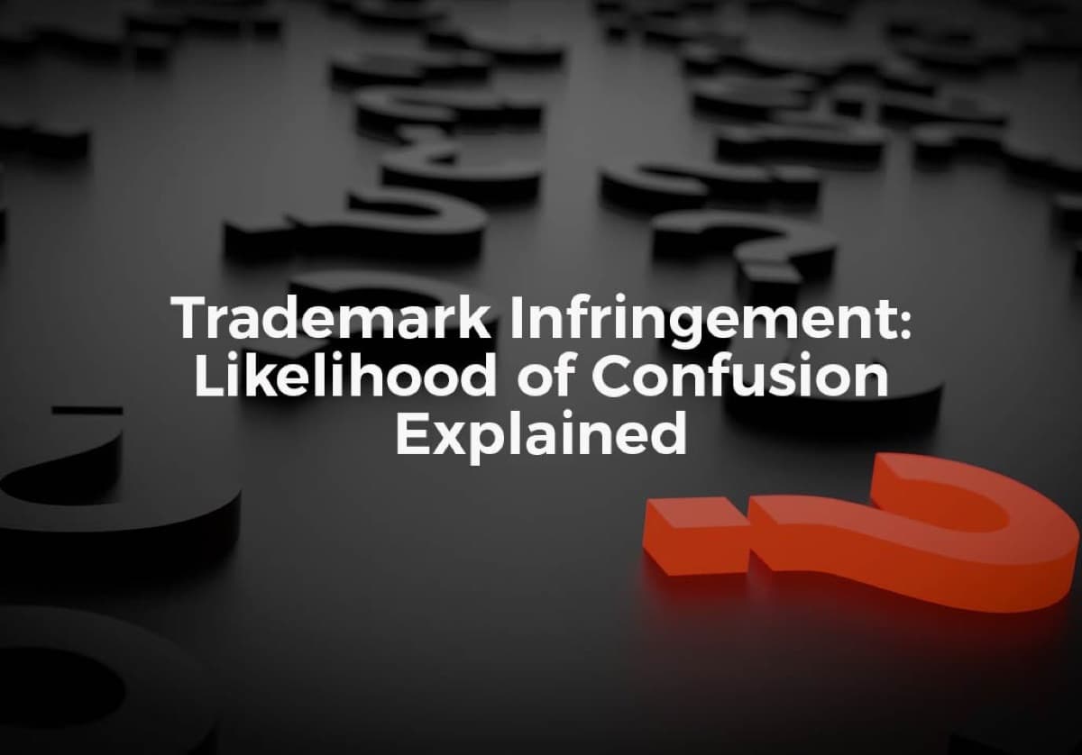 Trademark Infringement: Likelihood of Confusion Explained