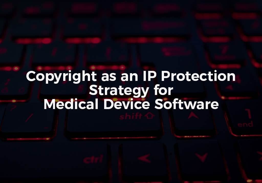 Copyright as an IP Protection Strategy for Medical Device Software