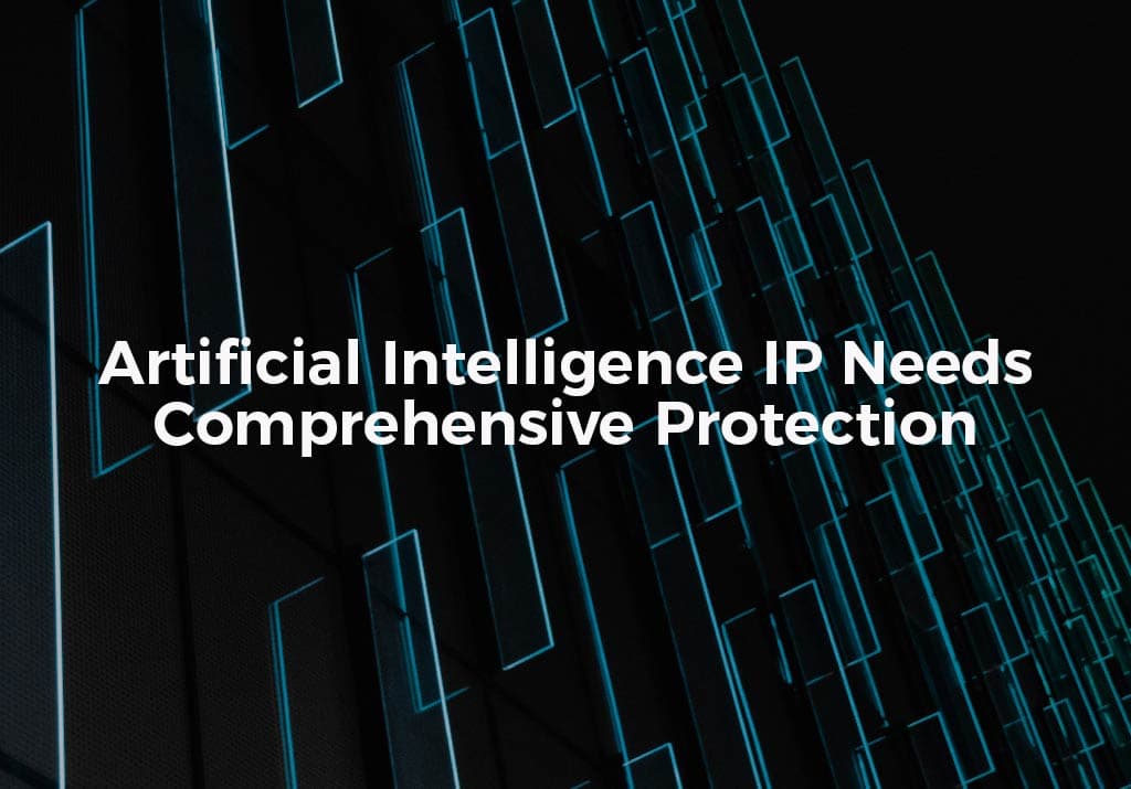 Artificial Intelligence IP Needs Comprehensive Protection