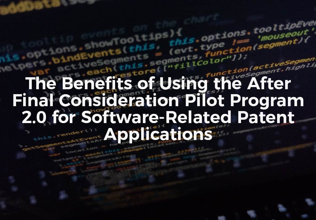 The Benefits of Using the After Final Consideration Pilot Program 2.0 for Software-Related Patent Applications