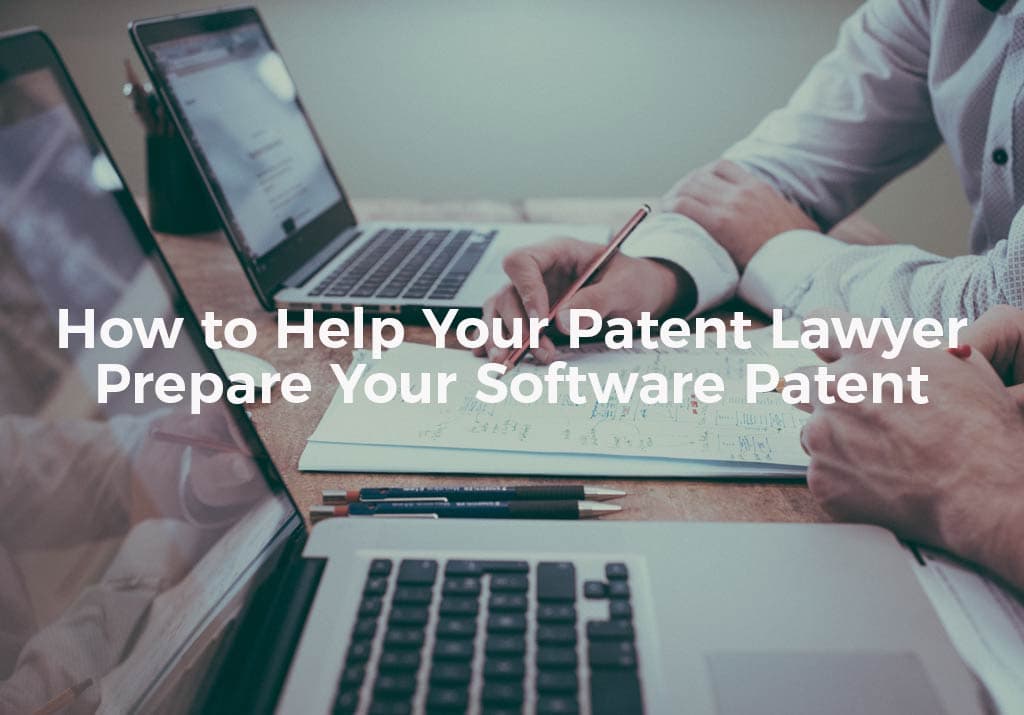 How to Help Your Patent Lawyer Prepare Your Software Patent Application