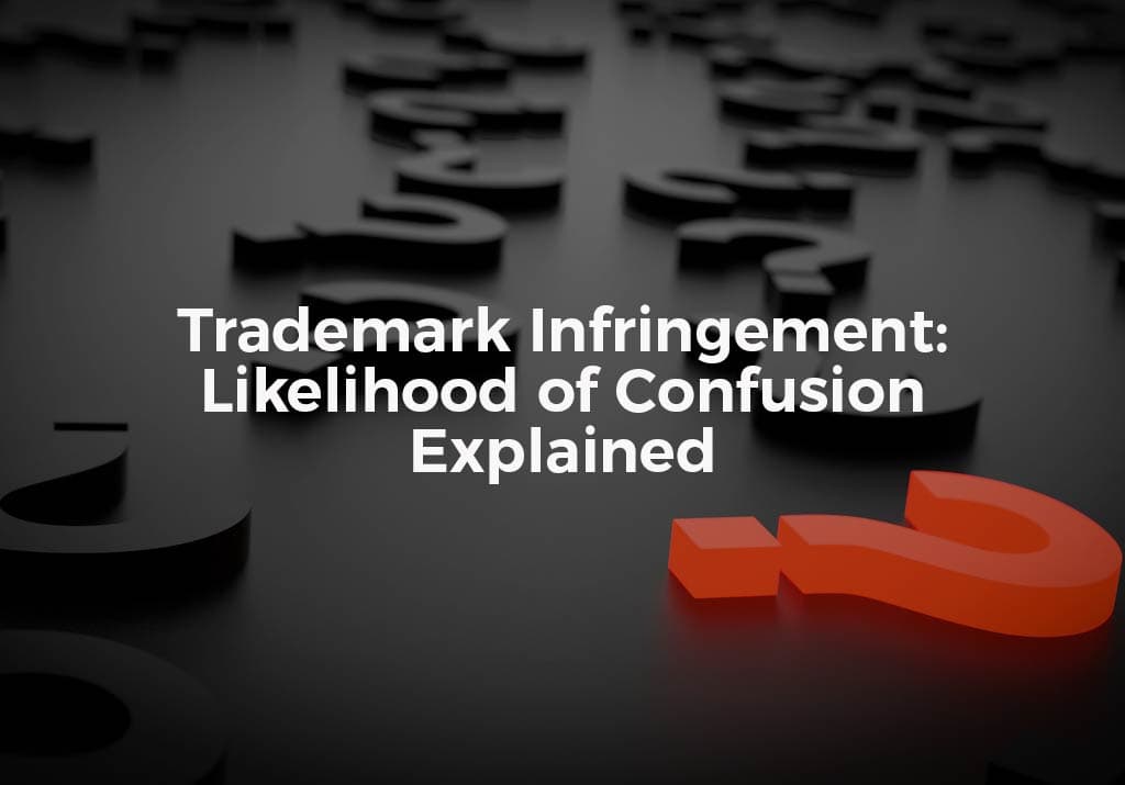 Trademark Infringement: Likelihood of Confusion Explained