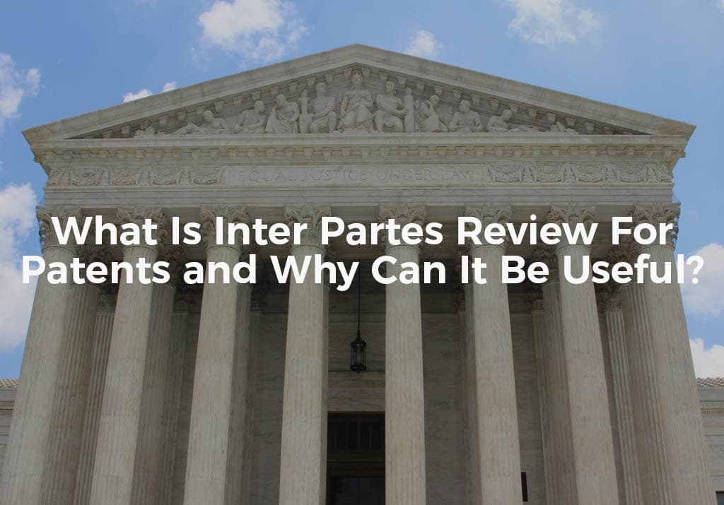 What Is Inter Partes Review For Patents and Why Can It Be Useful?