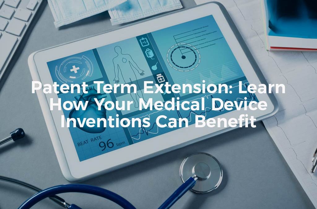 Patent Term Extension Learn How Your Medical Device Inventions Can