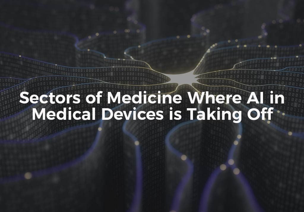 Sectors of Medicine where AI in Medical Devices is Taking Off