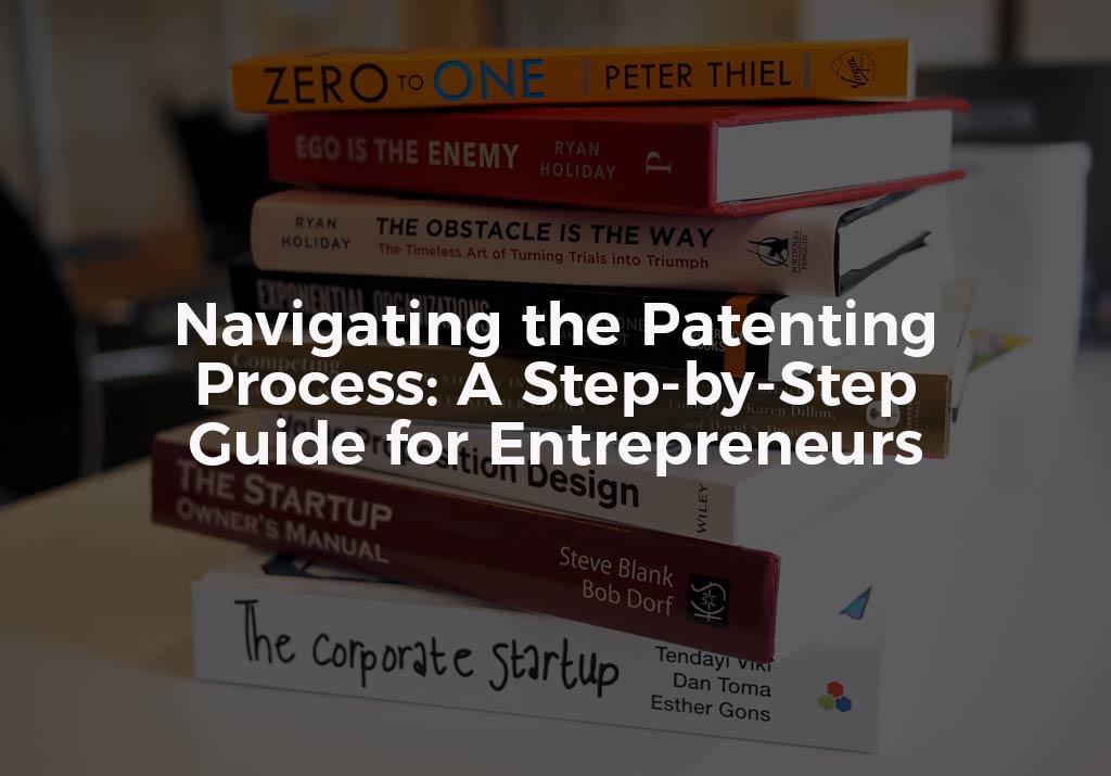 Patenting Process Guide For Entrepreneurs