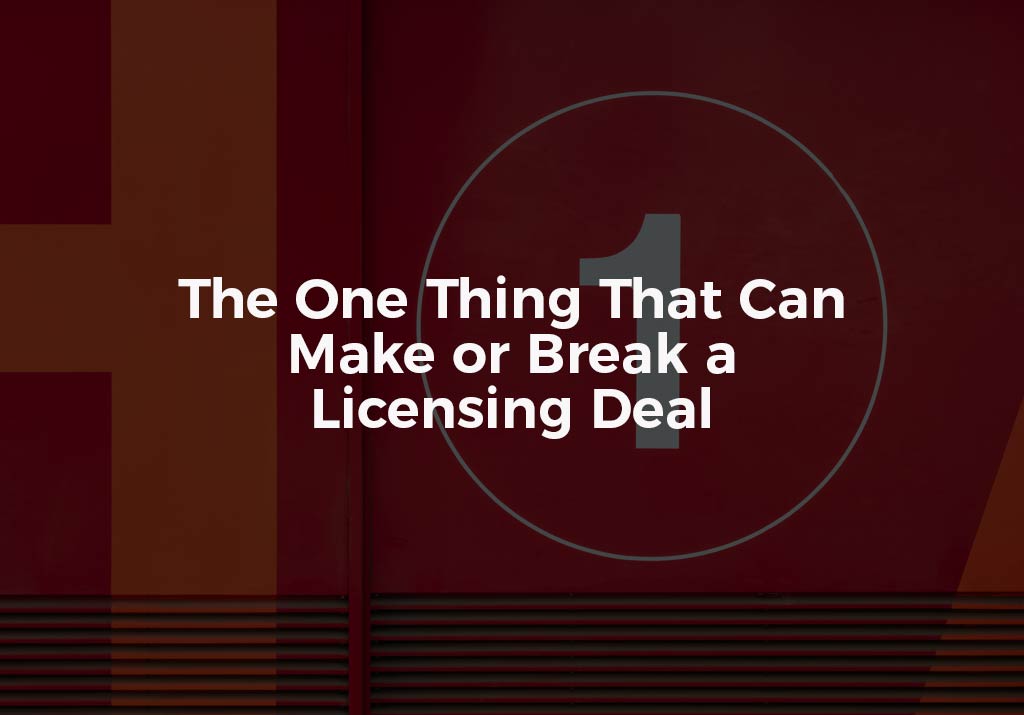 One Thing That Can Make or Break A Licensing Deal