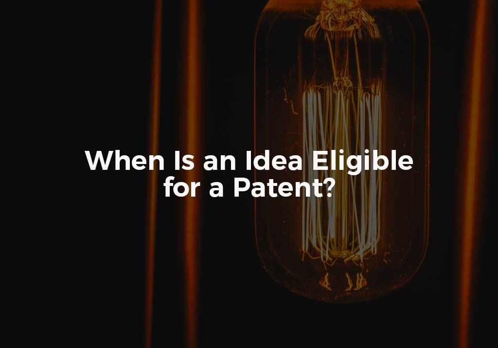 When Is An Idea Eligible For A Patent?