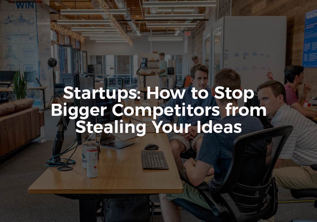 Startups: How To Stop Competitors From Stealing Your Ideas