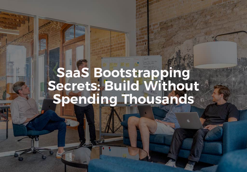 SaaS Bootstrapping Secrets: Build Without Spending Thousands