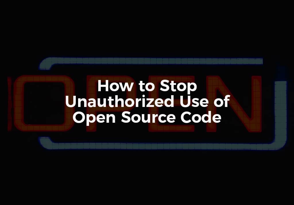 How To Stop Unauthorized Use of Open Source Code