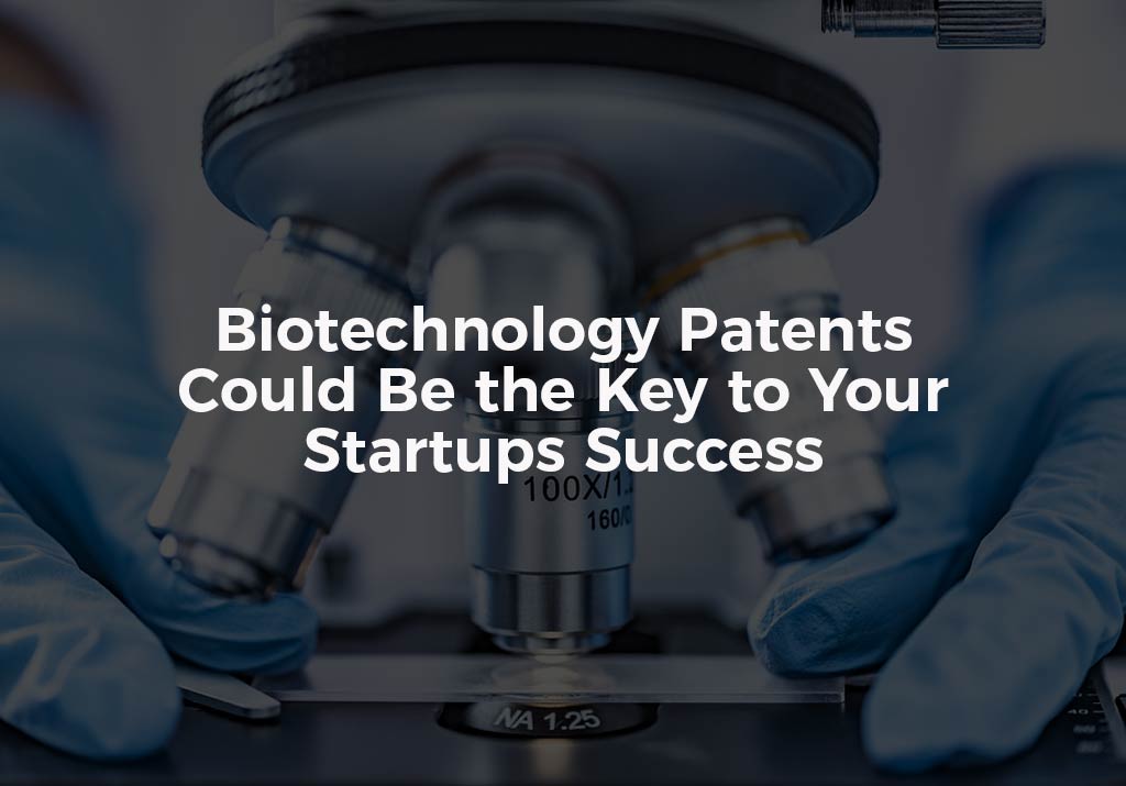 Biotechnology Patents Could Be the Key to Your Startups Success