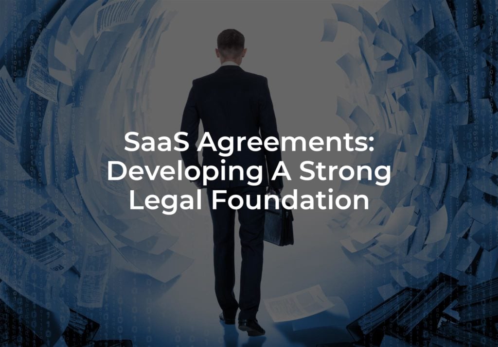 SaaS Agreements: Developing A Strong Legal Foundation