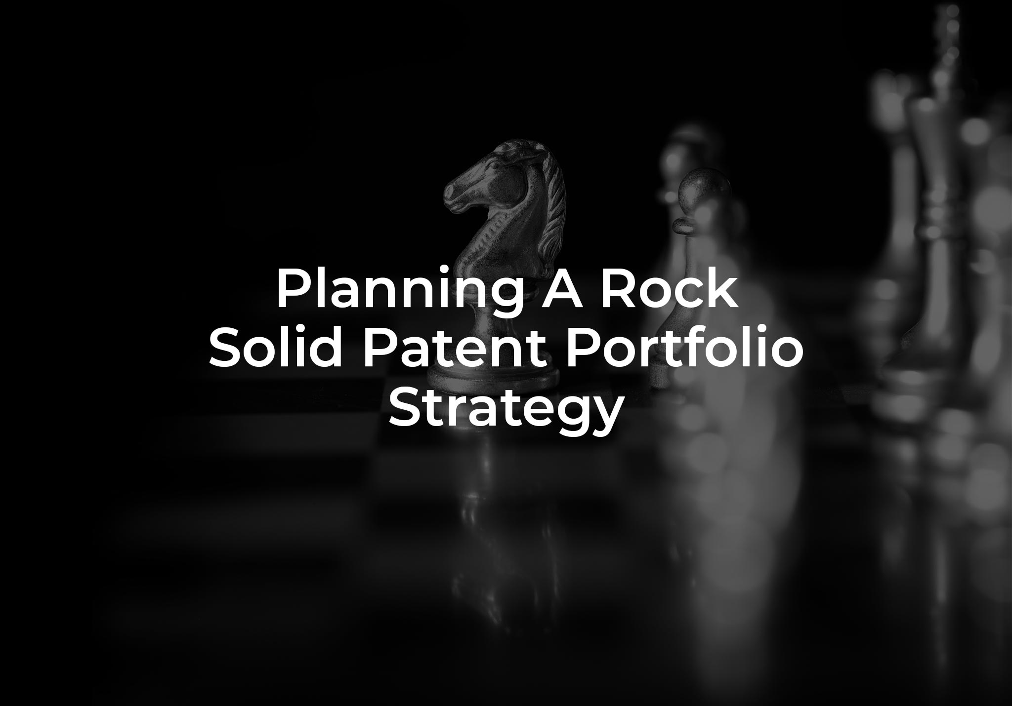 Planning A Rock Solid Patent Portfolio Strategy