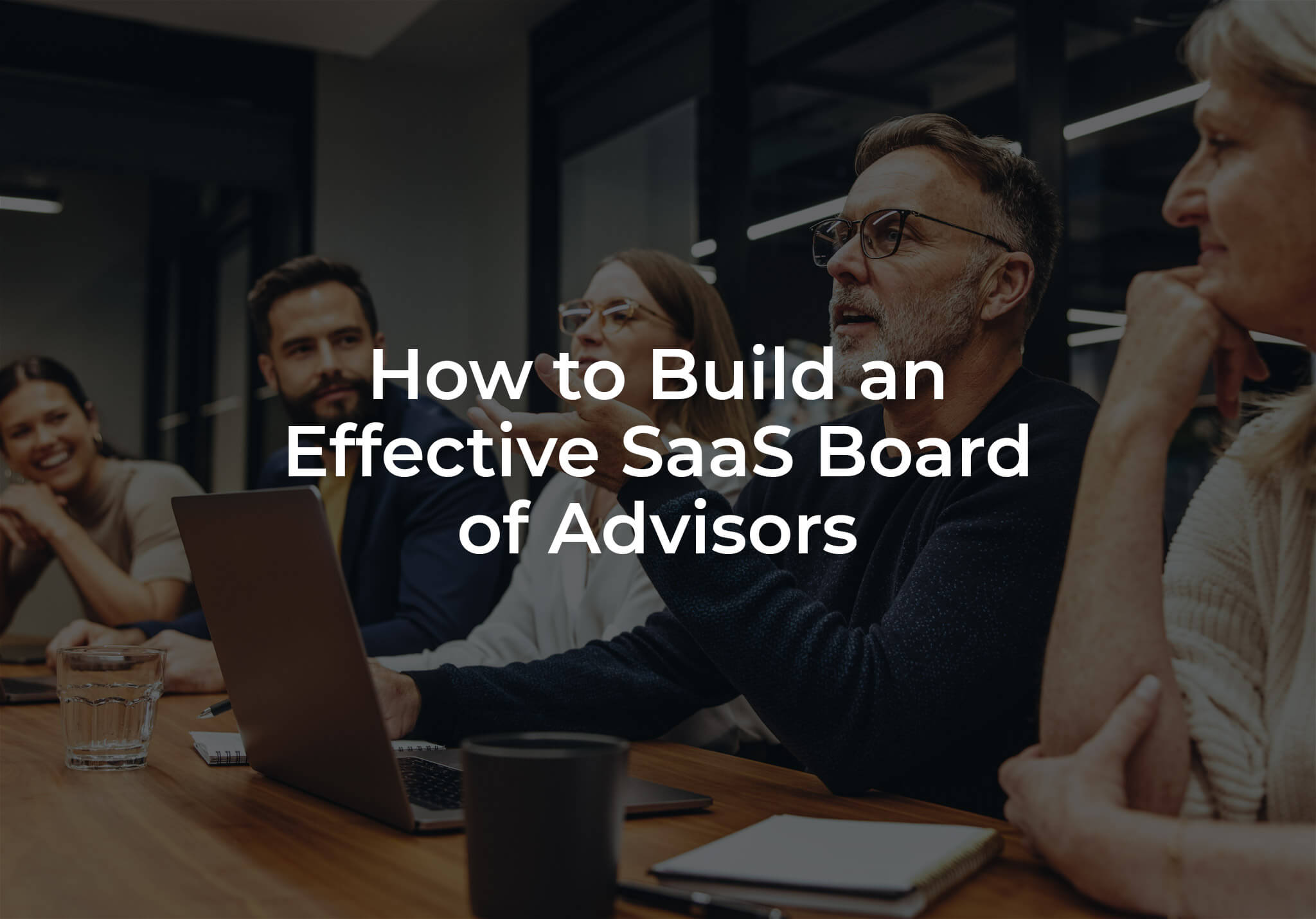How To Build an Effective SaaS Board of Advisors