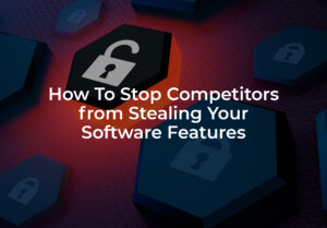 How To Stop Competitors from Stealing Your Software Features